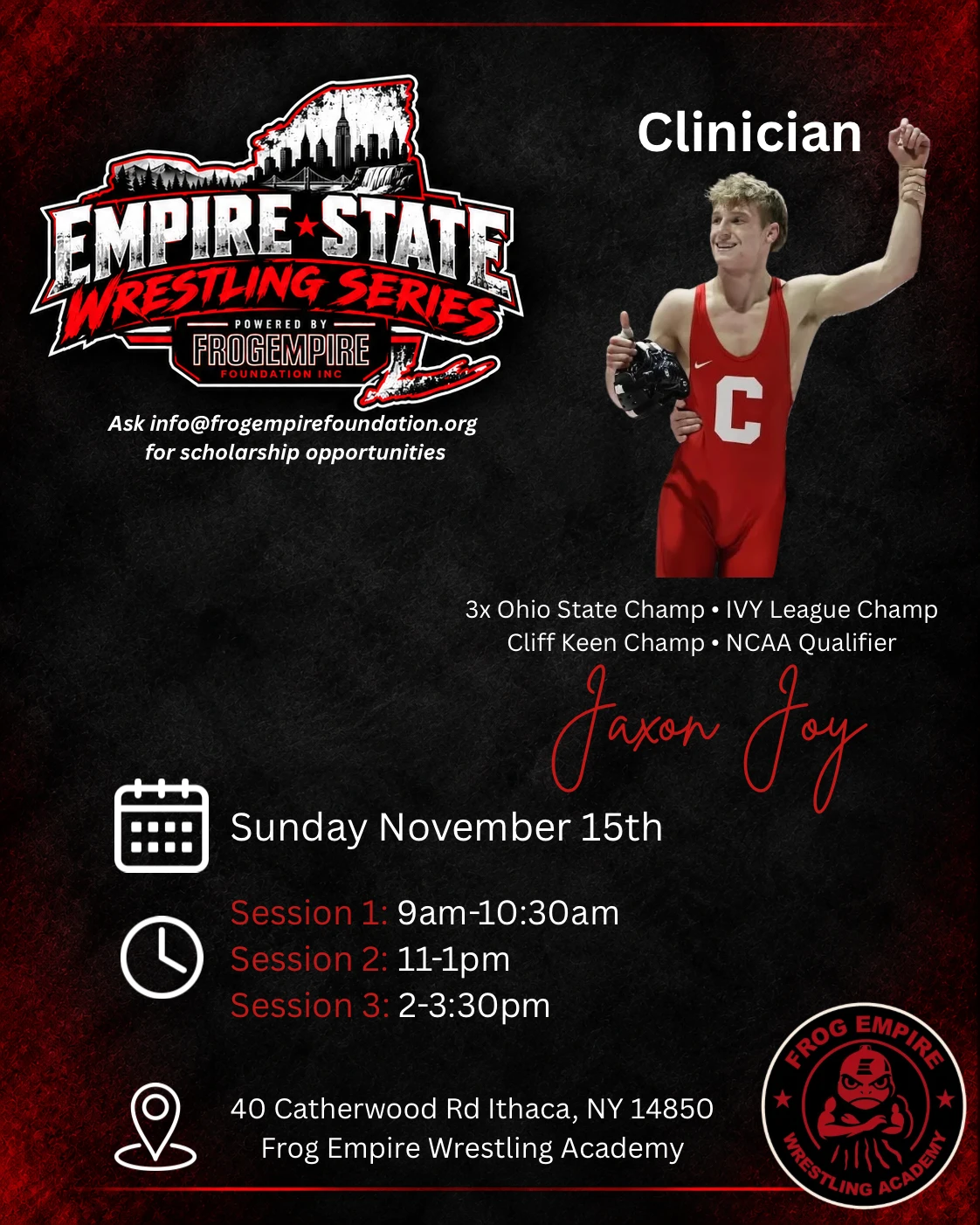 Empire State Wrestling Series flyer for the Jaxon Joy clinic. Clinician Jaxon Joy — 3x Ohio State Champ, Ivy League Champ, Cliff Keen Champ, NCAA Qualifier. Sunday November 15th. Session 1: 9am-10:30am. Session 2: 11am-1pm. Session 3: 2pm-3:30pm. Frog Empire Wrestling Academy, 40 Catherwood Rd, Ithaca, NY 14850. Ask info@frogempirefoundation.org for scholarship opportunities.